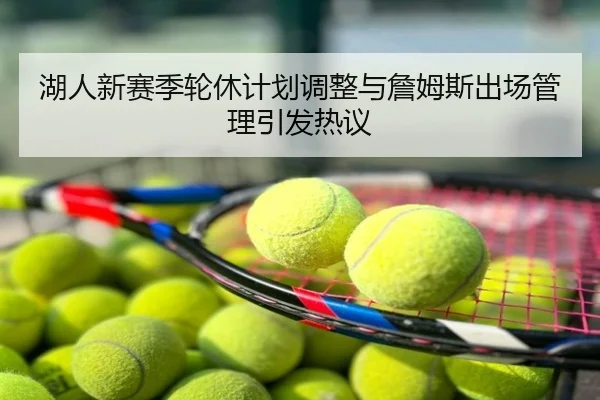 湖人新赛季轮休计划调整与詹姆斯出场管理引发热议